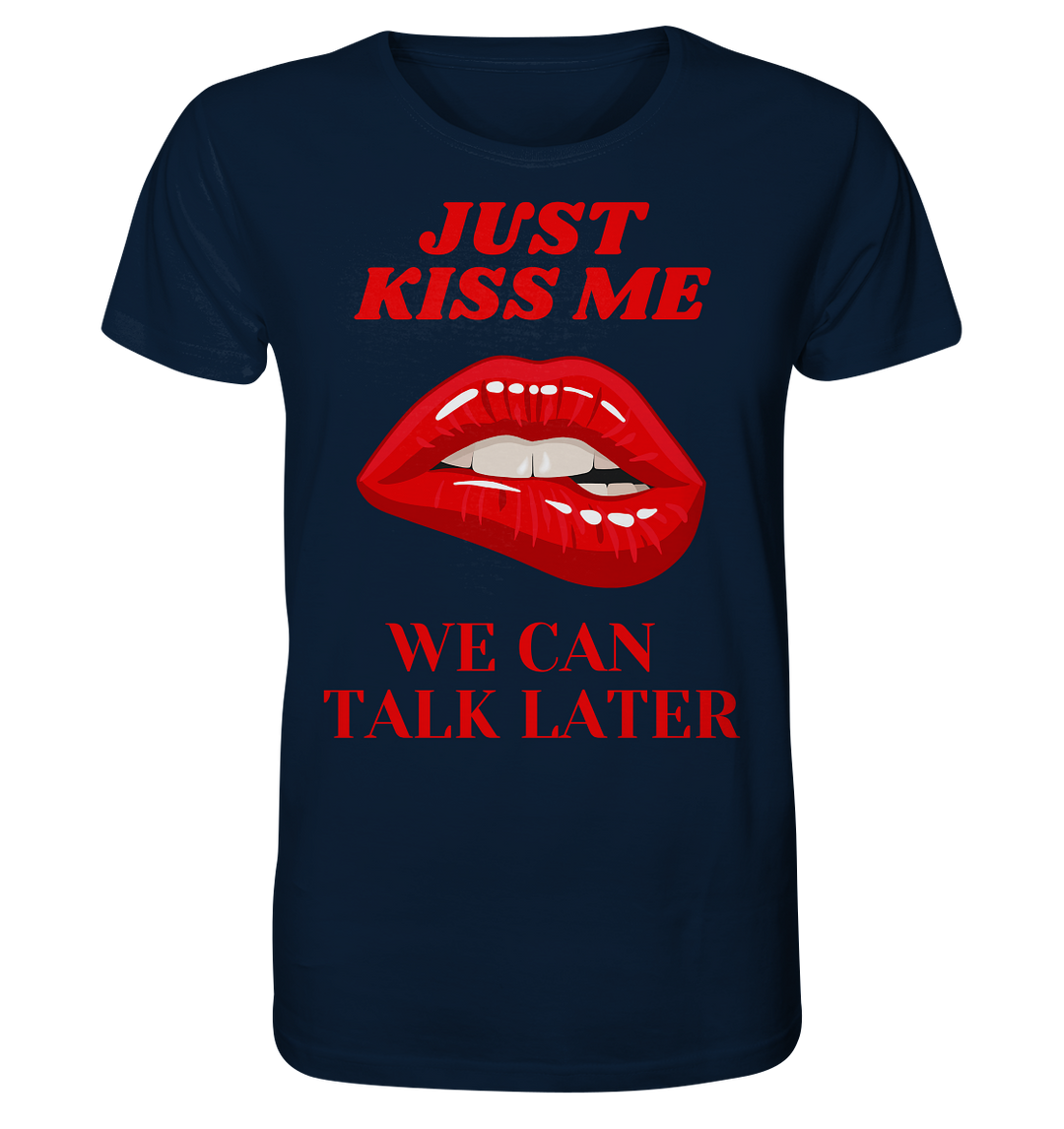 Just Kiss Me We can talk later - Organic Shirt