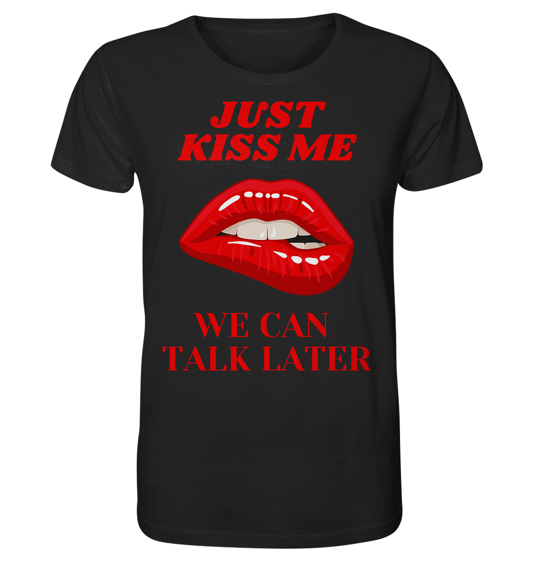 Just Kiss Me We can talk later - Organic Shirt