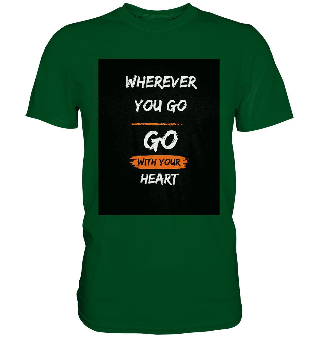 Wherever you go, Go with your heart - Premium Shirt