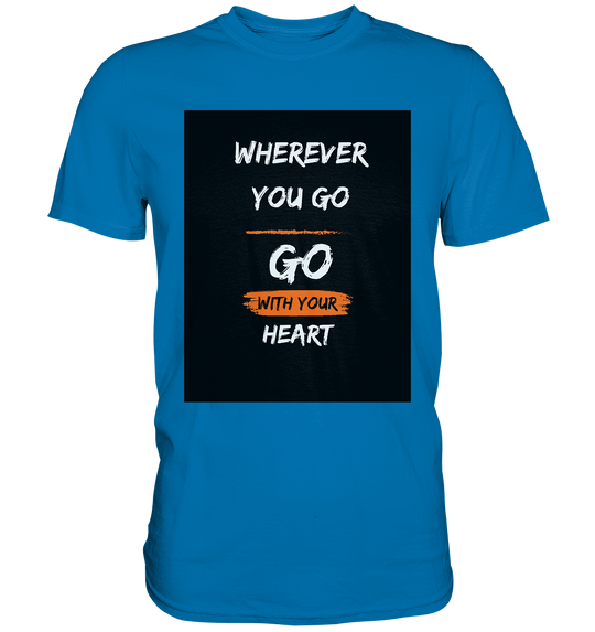 Wherever you go, Go with your heart - Premium Shirt