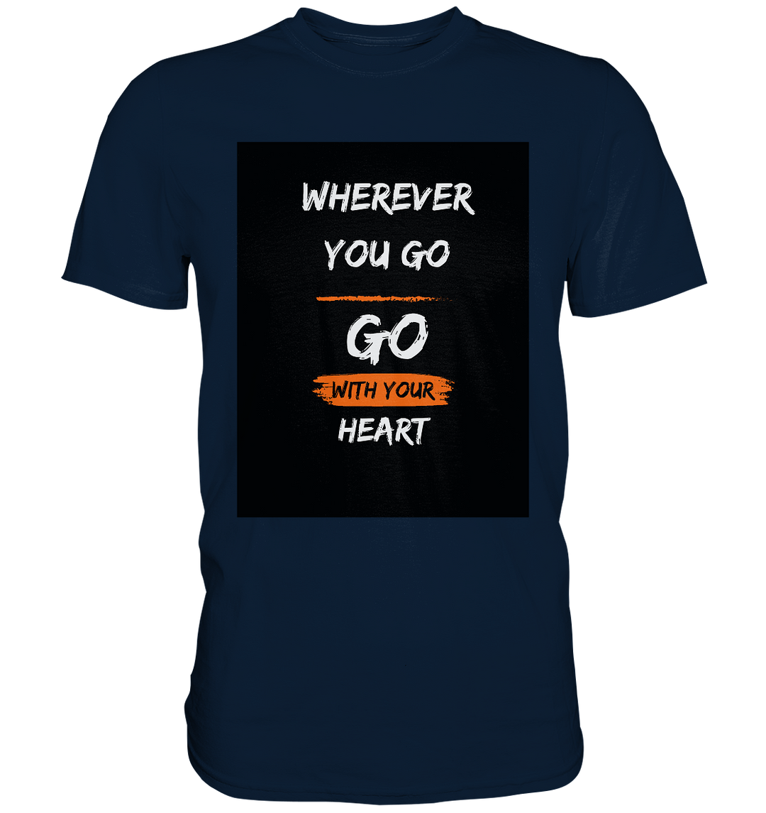 Wherever you go, Go with your heart - Premium Shirt