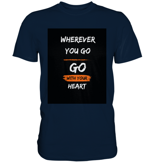 Wherever you go, Go with your heart - Premium Shirt