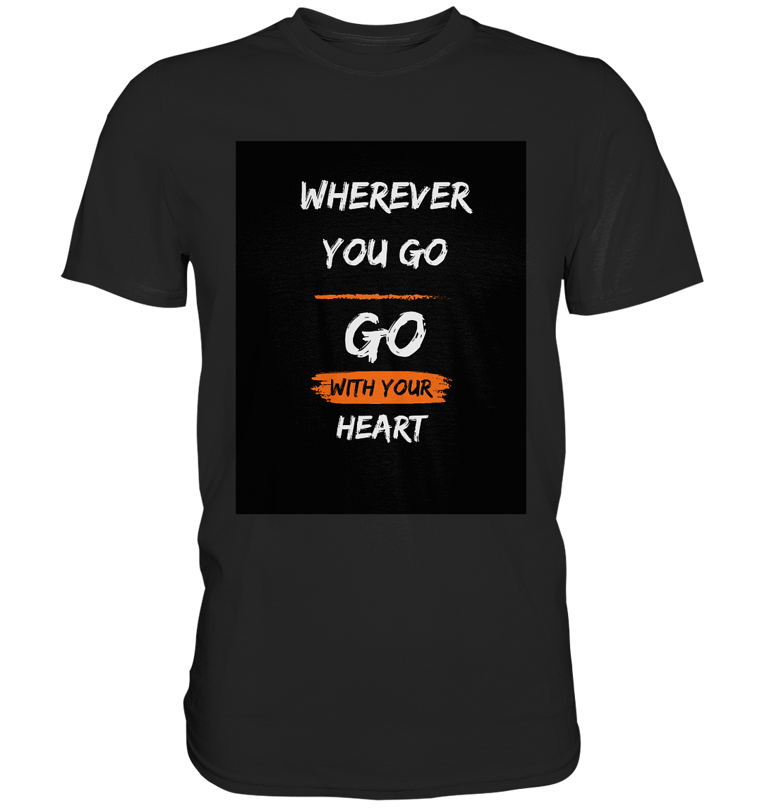 Wherever you go, Go with your heart - Premium Shirt