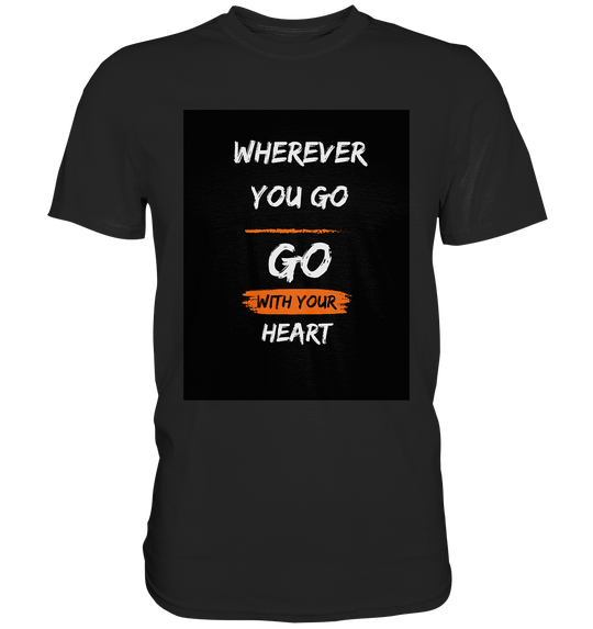 Wherever you go, Go with your heart - Premium Shirt