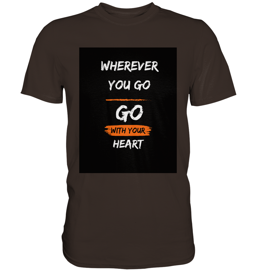 Wherever you go, Go with your heart - Premium Shirt