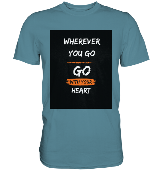 Wherever you go, Go with your heart - Premium Shirt