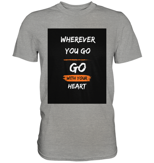 Wherever you go, Go with your heart - Premium Shirt