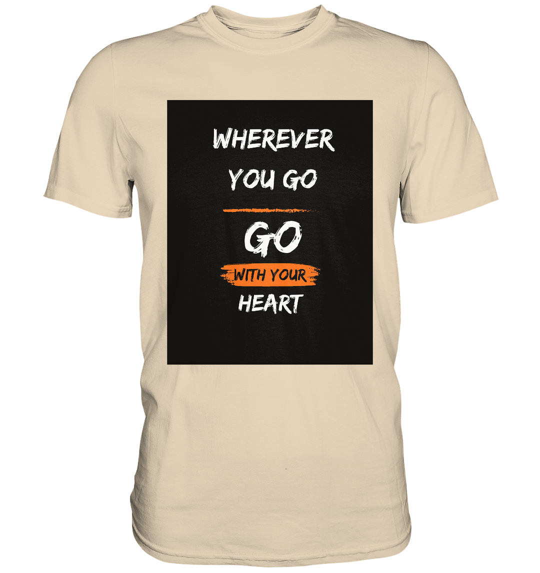 Wherever you go, Go with your heart - Premium Shirt