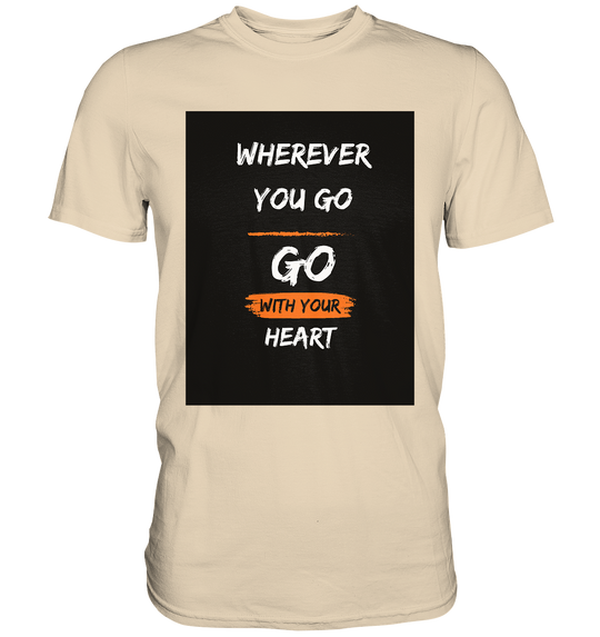 Wherever you go, Go with your heart - Premium Shirt