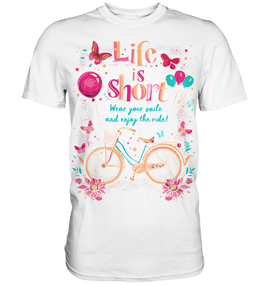 "The Life is Short, Wear Your Smile and Enjoy Your Ride" - Premium Shirt