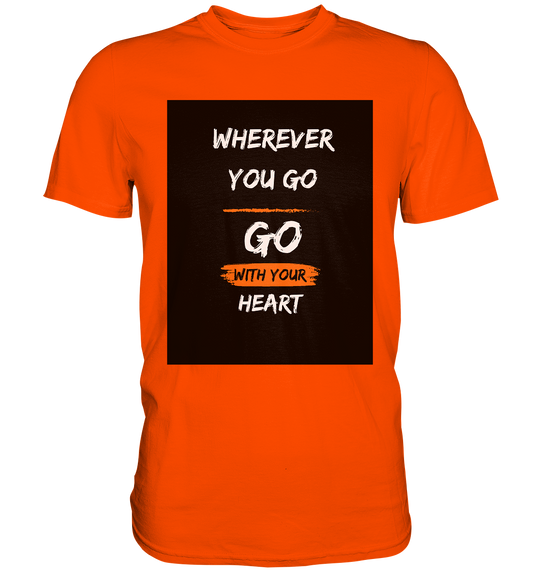 Wherever you go, Go with your heart - Premium Shirt